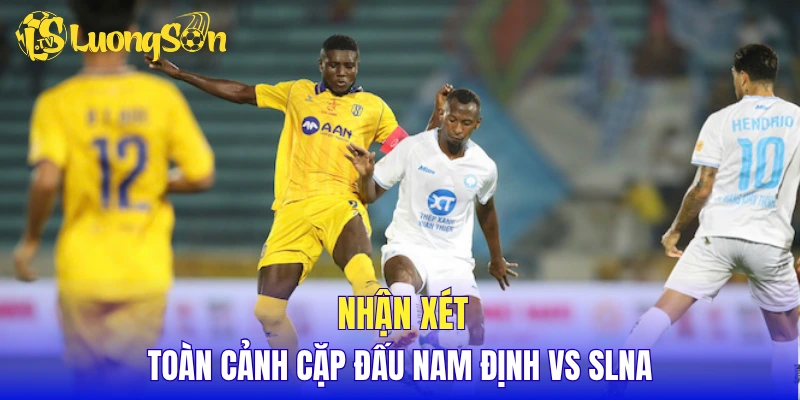 Nhận xét toàn cảnh cặp đấu Nam Định vs SLNA