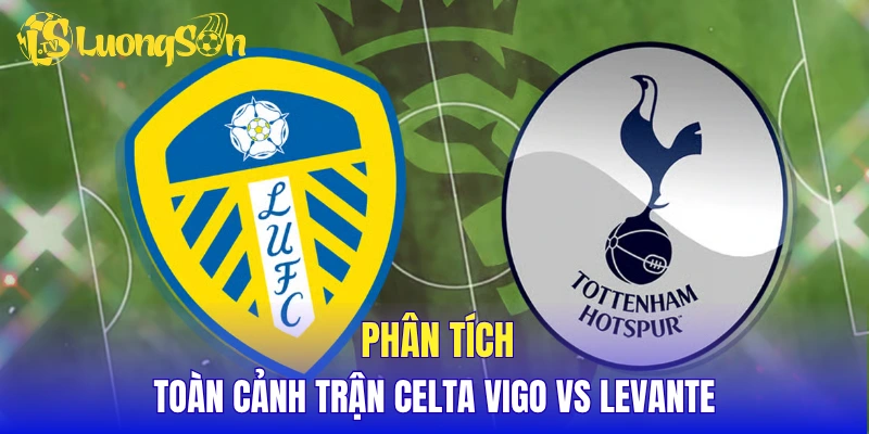 Phân tích toàn cảnh trận Celta Vigo vs Levante