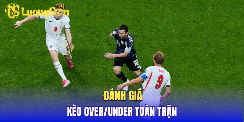 Đánh giá kèo over/under toàn trận