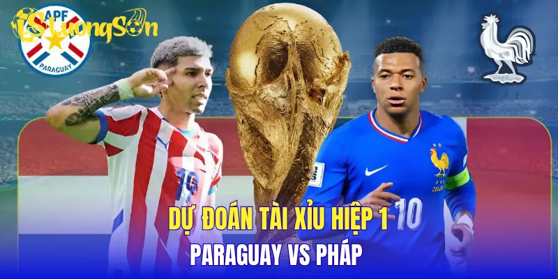 Dự đoán tài xỉu hiệp 1 Paraguay vs Pháp