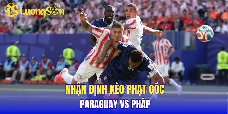 Nhận định kèo phạt góc Paraguay vs Pháp